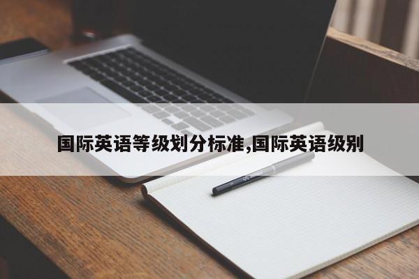 国际英语等级划分标准,国际英语级别