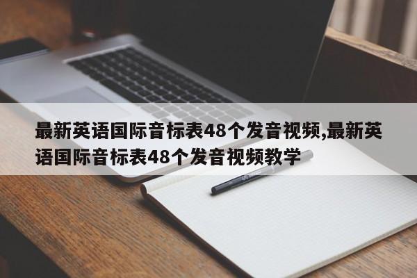 最新英语国际音标表48个发音视频,最新英语国际音标表48个发音视频教学