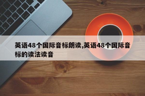 英语48个国际音标朗读,英语48个国际音标的读法读音