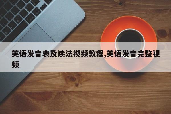 英语发音表及读法视频教程,英语发音完整视频