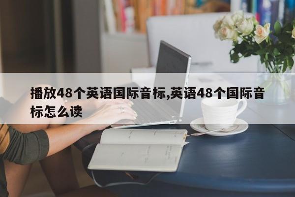 播放48个英语国际音标,英语48个国际音标怎么读